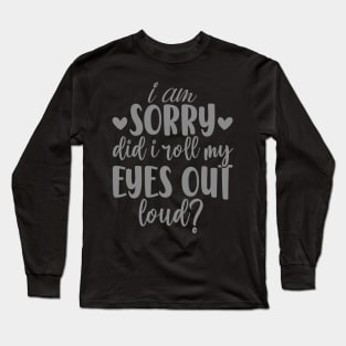 I Am Sorry Did I Roll My Eyes out Loud Long Sleeve T-Shirt